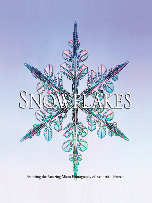Title details for Snowflakes by Kenneth Libbrecht - Available
